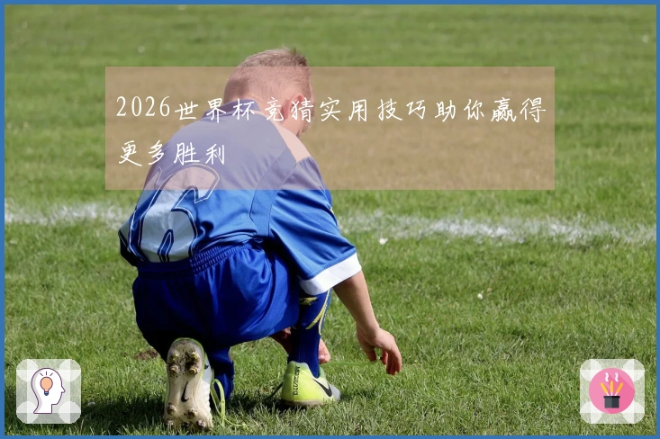 2026世界杯竞猜实用技巧助你赢得更多胜利